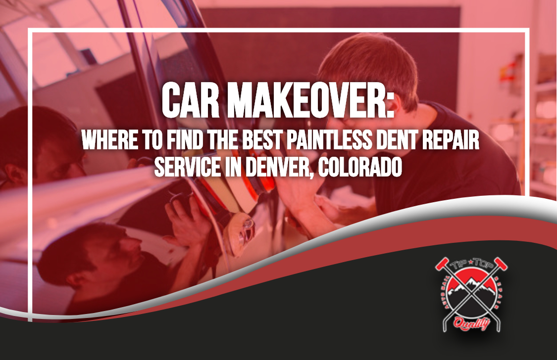 Car Makeover: Where to Find the Best Paintless Dent Repair Service in Denver, Colorado